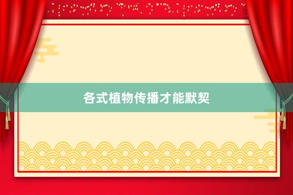 各式植物传播才能默契